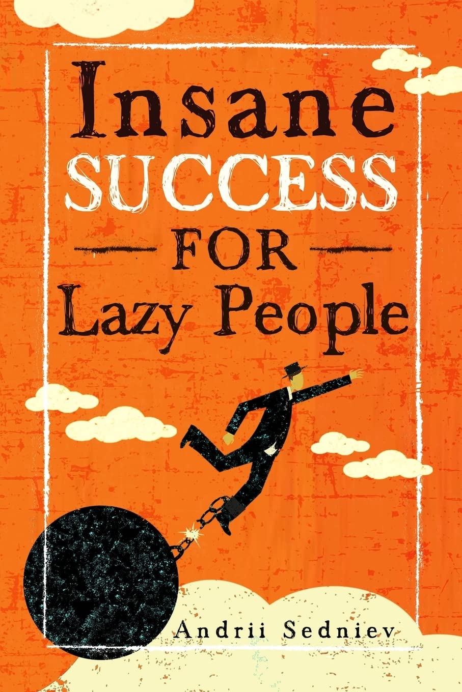 Insane Success for Lazy People: How to Fulfill Your Dreams and Make Life an Adventure Business, Finance & Career