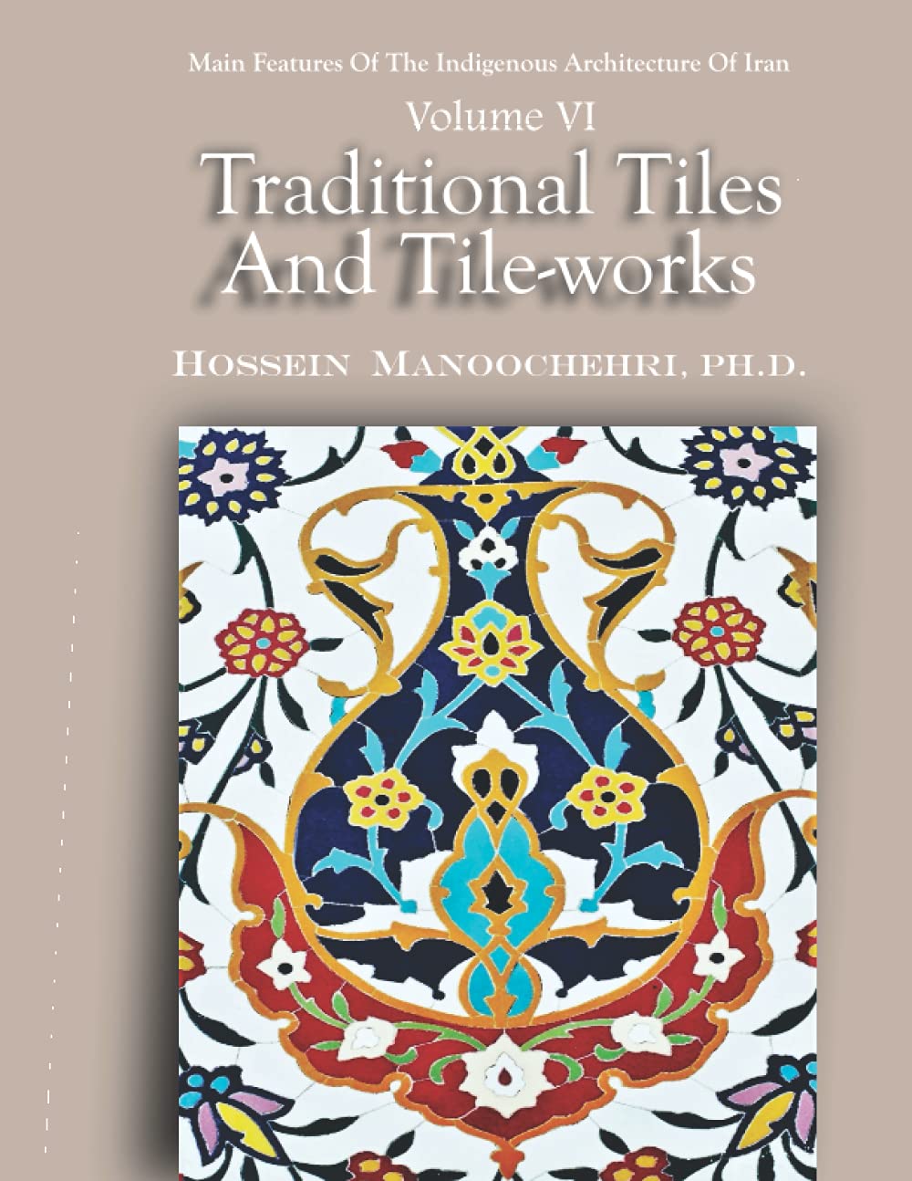 Traditional Tiles And Tile-works (Main Features Of The Indigenous Architecture Of Iran, Band 6) Architecture