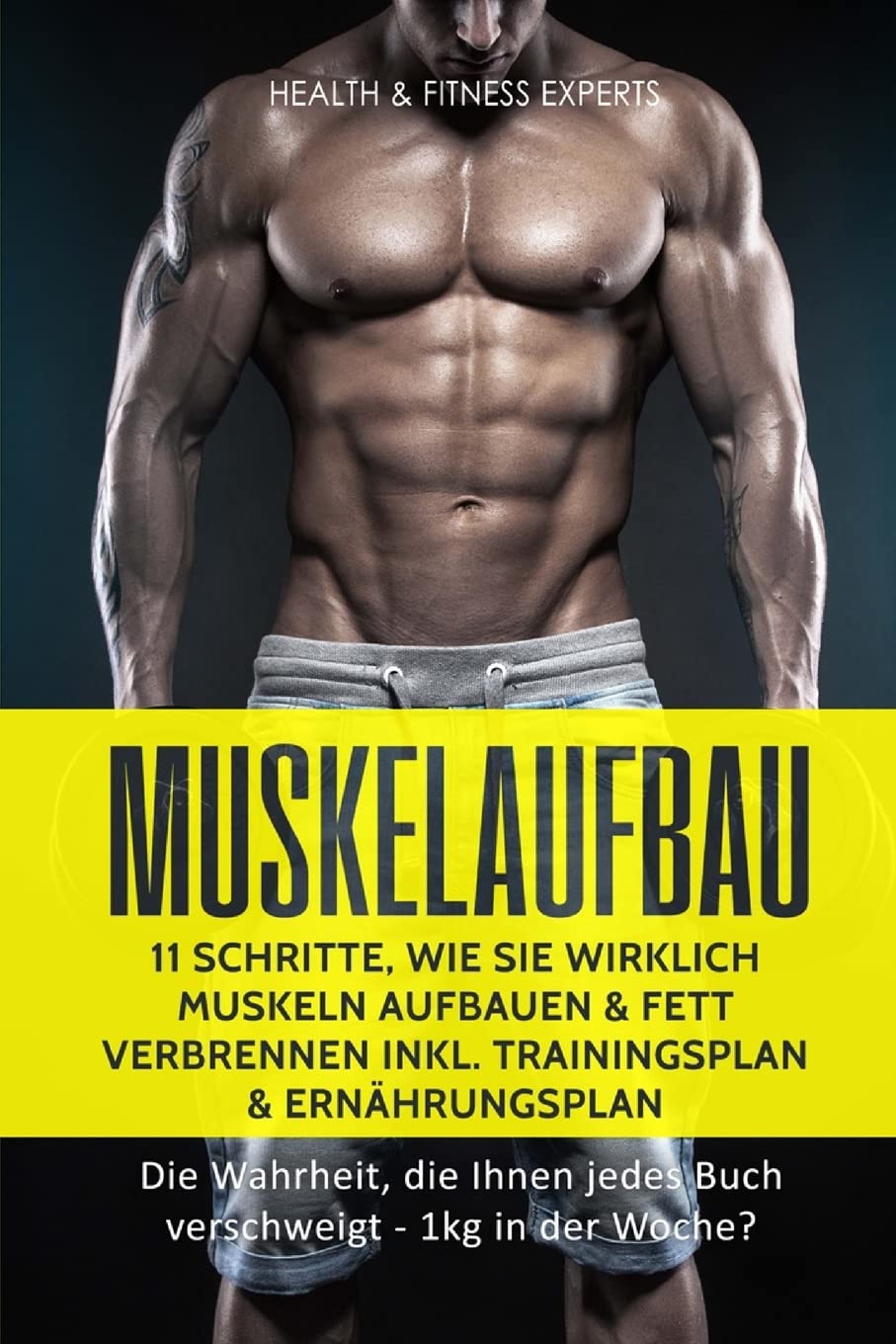 Muskelaufbau: 11 Schritte, wie Sie wirklich Muskeln aufbauen und Fett verbrennen inkl. Trainingsplan, Ernährungsplan: Die Wahrheit, die Ihnen jedes Buch verschweigt - 1kg in der Woche? Health, Nutrition & Fitness