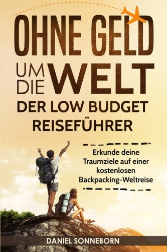 Ohne Geld um die Welt - Der Low Budget Reiseführer: Erkunde deine Traumziele auf einer kostenlosen Backpacking-Weltreise (günstig reisen, billig reisen, Backpacking Buch, Rucksackreise, Weltreise) book