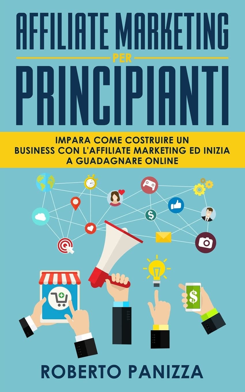Affiliate Marketing: Impara Come Costruire un Business con l' Affiliate Marketing e Inizia a Guadagnare Online Business, Finance & Career