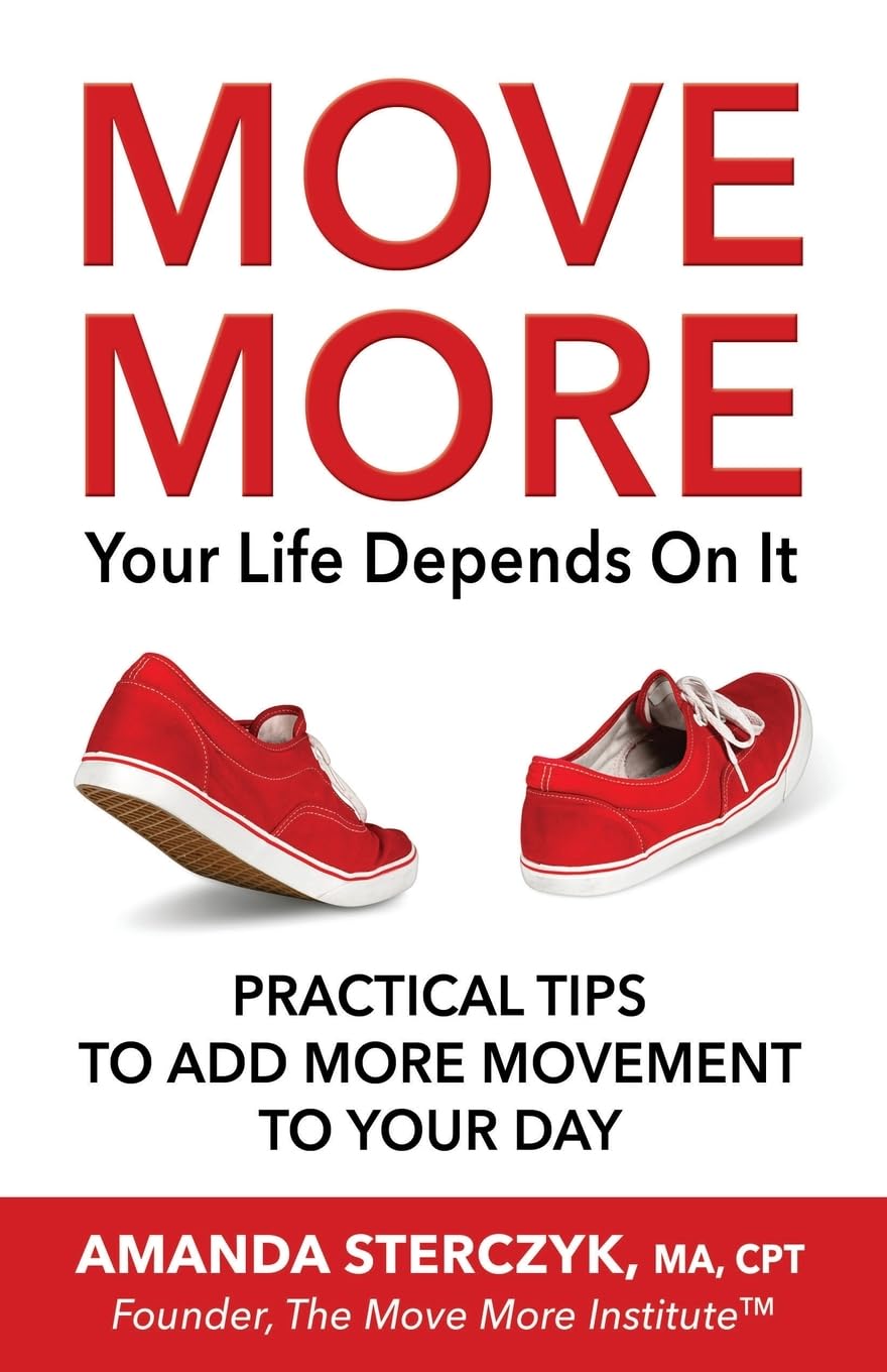 Move More, Your Life Depends On It: Practical Tips to Add More Movement to Your Day Health, Nutrition & Fitness