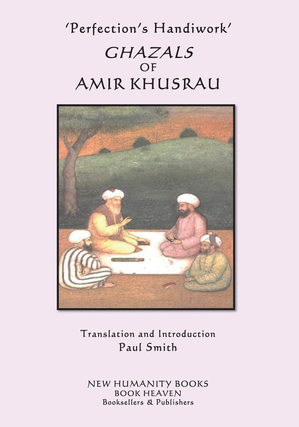 'Perfection's Handiwork' GHAZALS OF AMIR KHUSRAU Poetry
