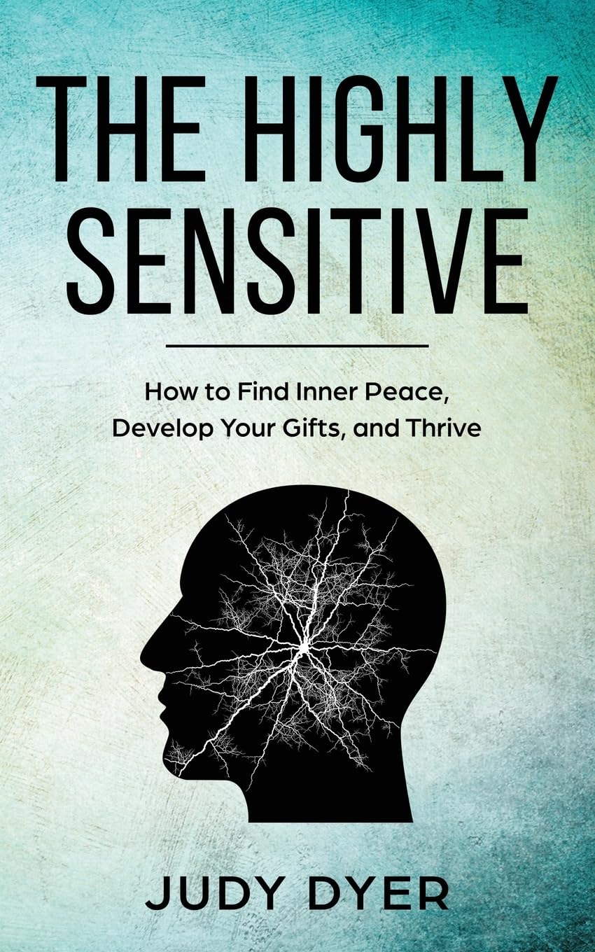 The Highly Sensitive: How to Find Inner Peace, Develop Your Gifts, and Thrive (The Highly Sensitive Series) Self-help
