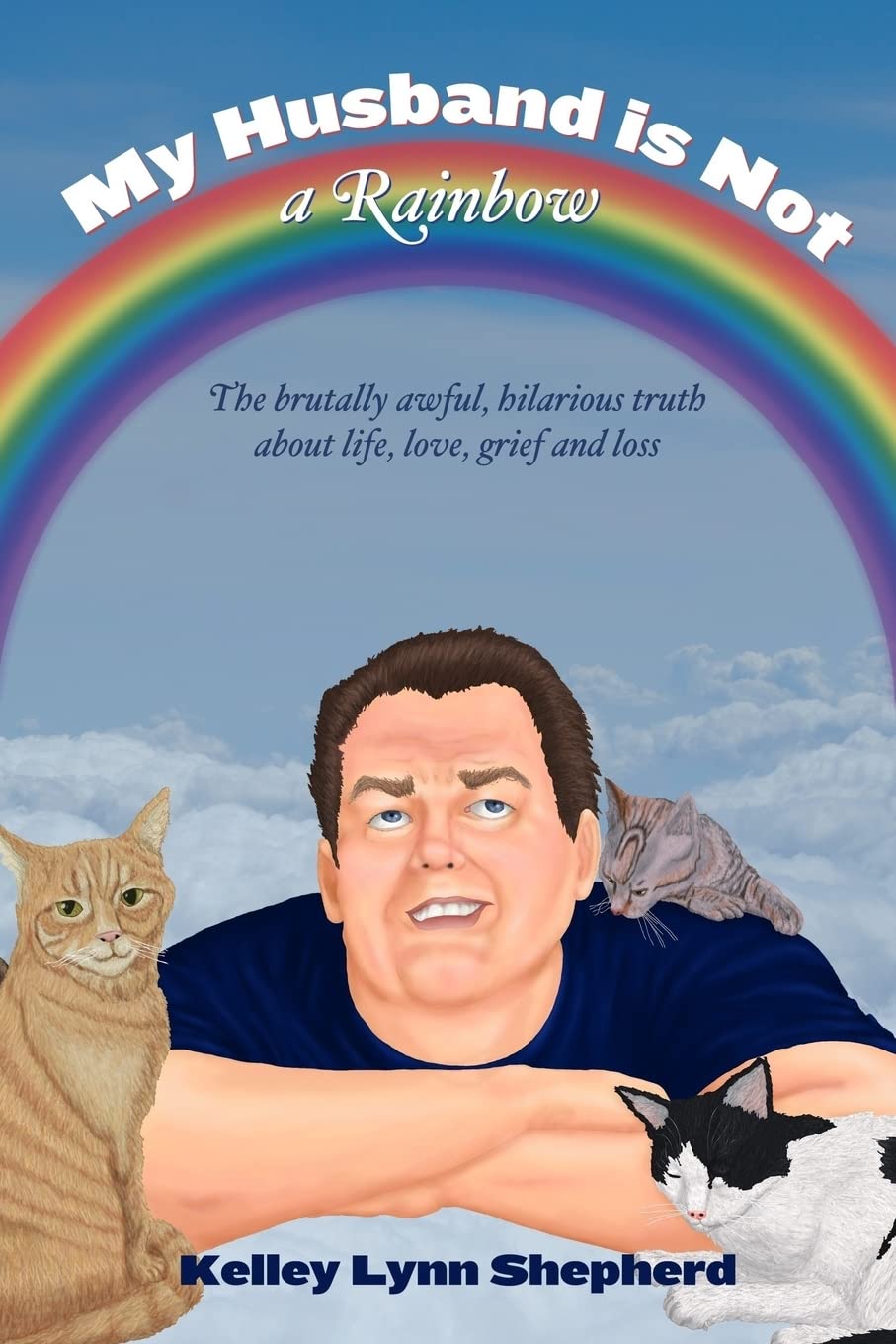 My Husband Is Not a Rainbow: The Brutally Awful, Hilarious Truth About Life, Love, Grief, and Loss Death & Mourning