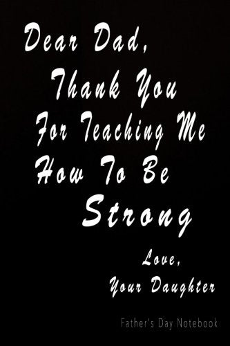 Father's Day Notebook: Dear Dad, Thank You For Teaching Me How To Be Strong: Father's Day Journal, Blank Lined Father's Day Gifts From Daughter/Son, Best Dad Ever Notebook (Dad Gifts, Band 4) Parents & Children