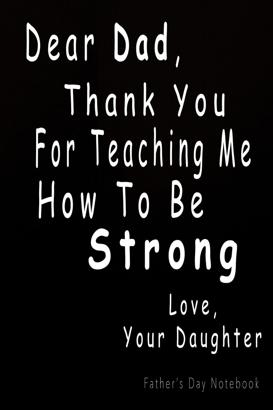 Father's Day Notebook: Dear Dad, Thank You For Teaching Me How To Be Strong: Father's Day Journal, Blank Lined Father's Day Gifts From Daughter/Son, Best Dad Ever Notebook (Dad Gifts, Band 6) Hobbies & Crafts