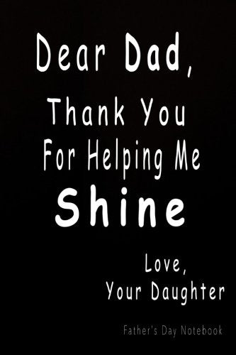 Father's Day Notebook: Dear Dad, Thank You For Helping Me Shine Love, Daughter: Father's Day Journal, Blank Lined Father's Day Gifts From Daughter/Son, Best Dad Ever Notebook (Dad Gifts, Band 7) Hobbies & Crafts