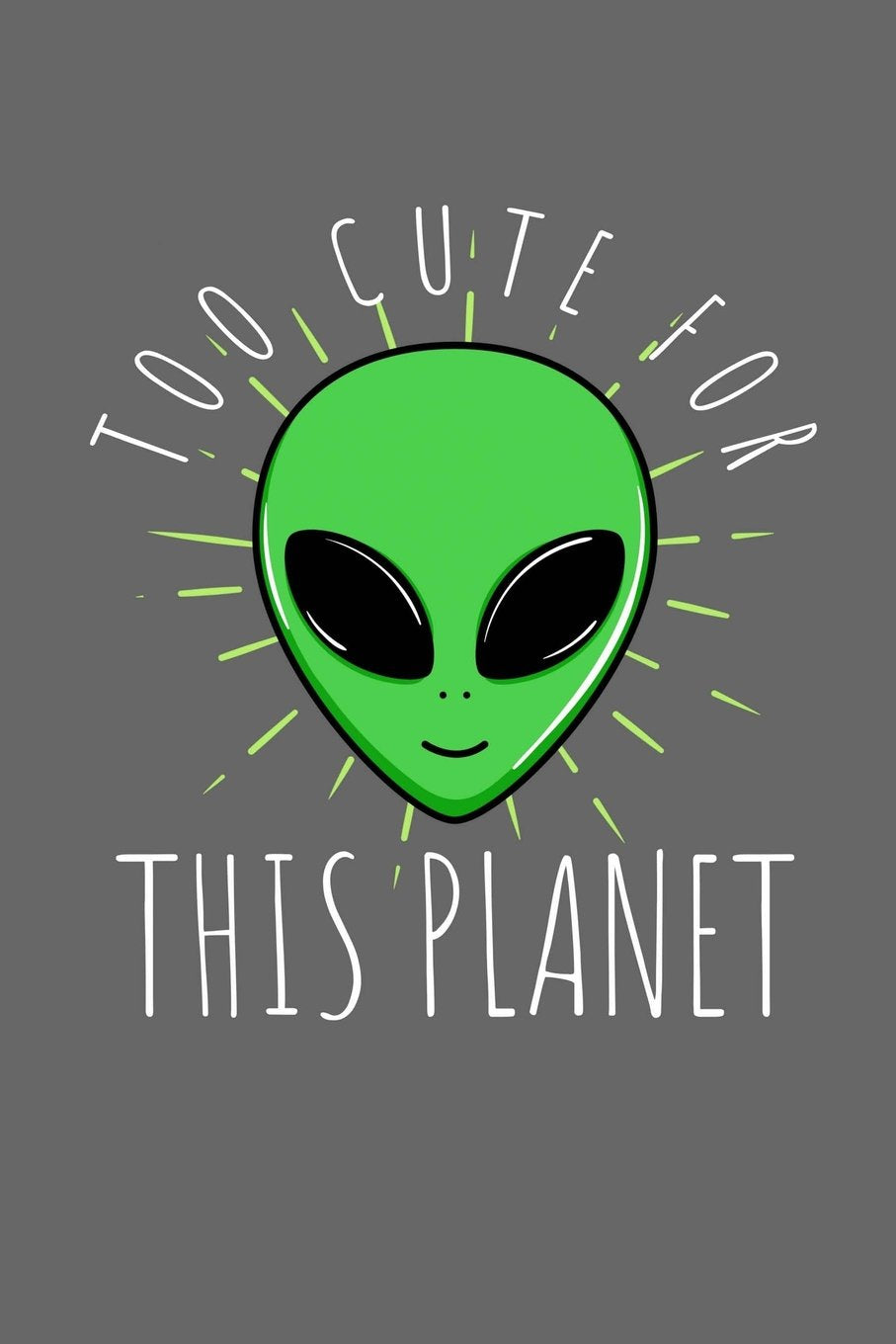 Too Cute For This Planet: Alien Daily Writing Journal, College Ruled Paper, Daily Writing Notebook Lined Paper, 100 Pages (6" x 9") School Teachers Students Journaling Gifts Religion & Esotericism