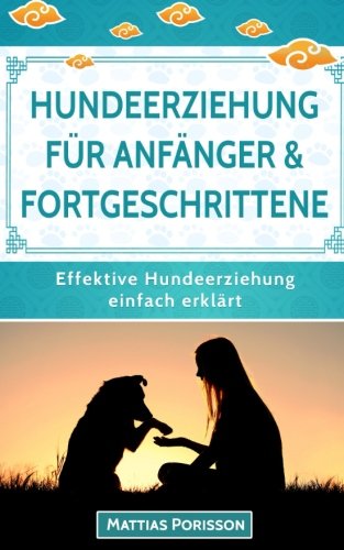 Hundeerziehung für Anfänger und Fortgeschrittene: Hundeerziehung, Hundetraining und Welpentraining leicht gemacht! book