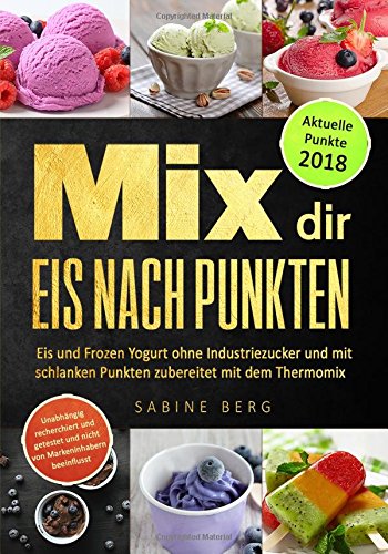 Mix dir Eis nach Punkten: Eis und Frozen Yogurt ohne Industriezucker, mit schlanken Punkten zubereitet mit dem Thermomix, Eis Rezepte selbstgemacht ohne Zucker, Zuckerfrei Eis selber machen Health, Nutrition & Fitness
