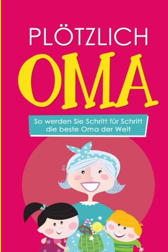 Plötzlich Oma: So werden Sie Schritt für Schritt die besten Oma der Welt Hobbies & Crafts