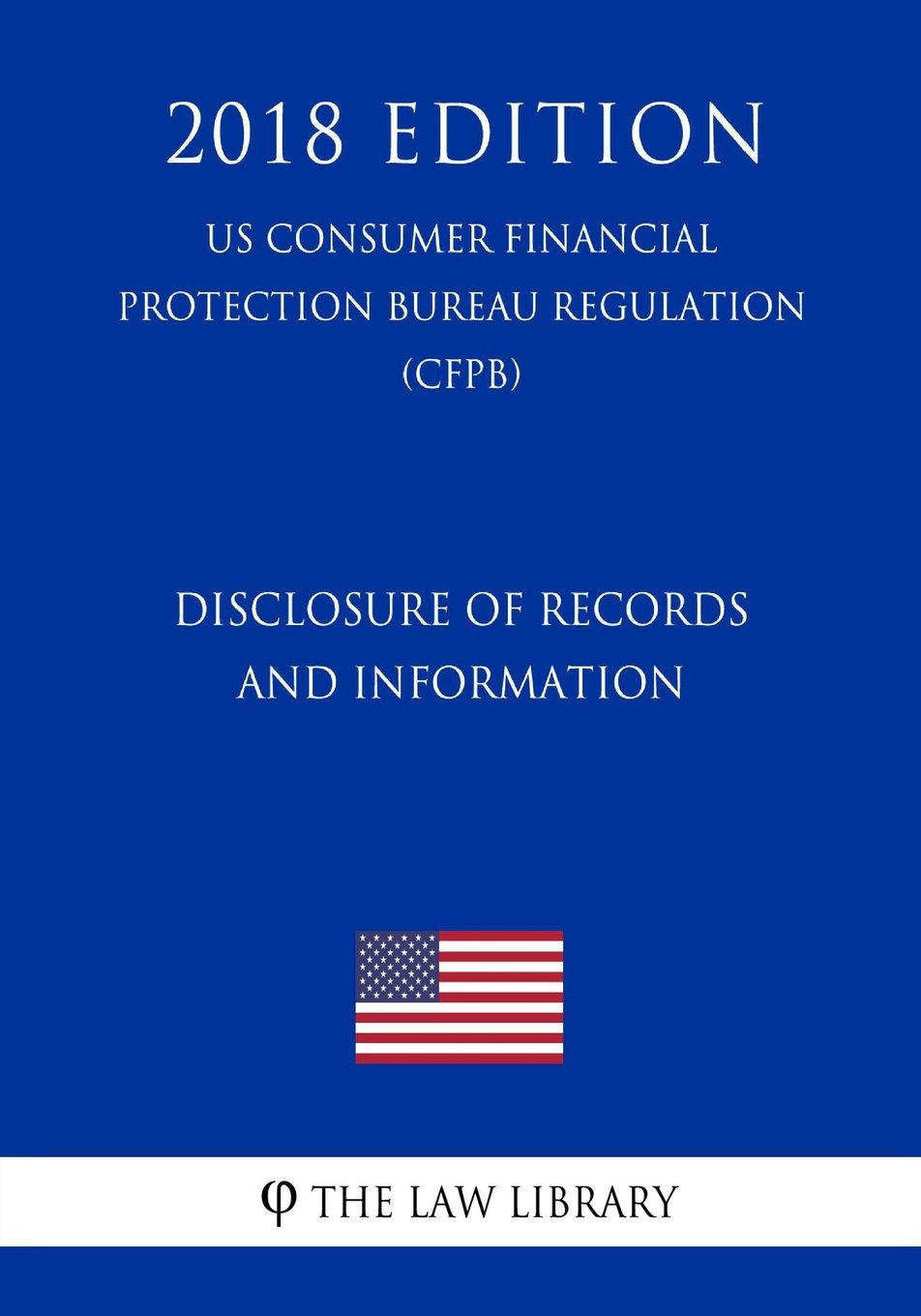 Disclosure of Records and Information (US Consumer Financial Protection Bureau Regulation) (CFPB) (2018 Edition) book
