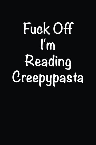 Fuck Off I'm Reading Creepypasta: Lined notebook Books