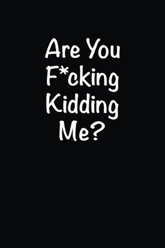 Are You F*cking Kidding Me?: Lined notebook Books