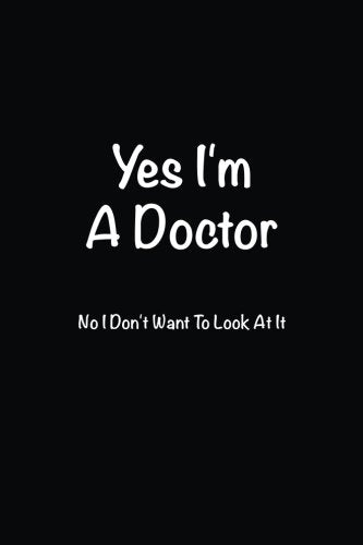 Yes I'm A Doctor No I Don't Want To Look At It: Lined notebook Books