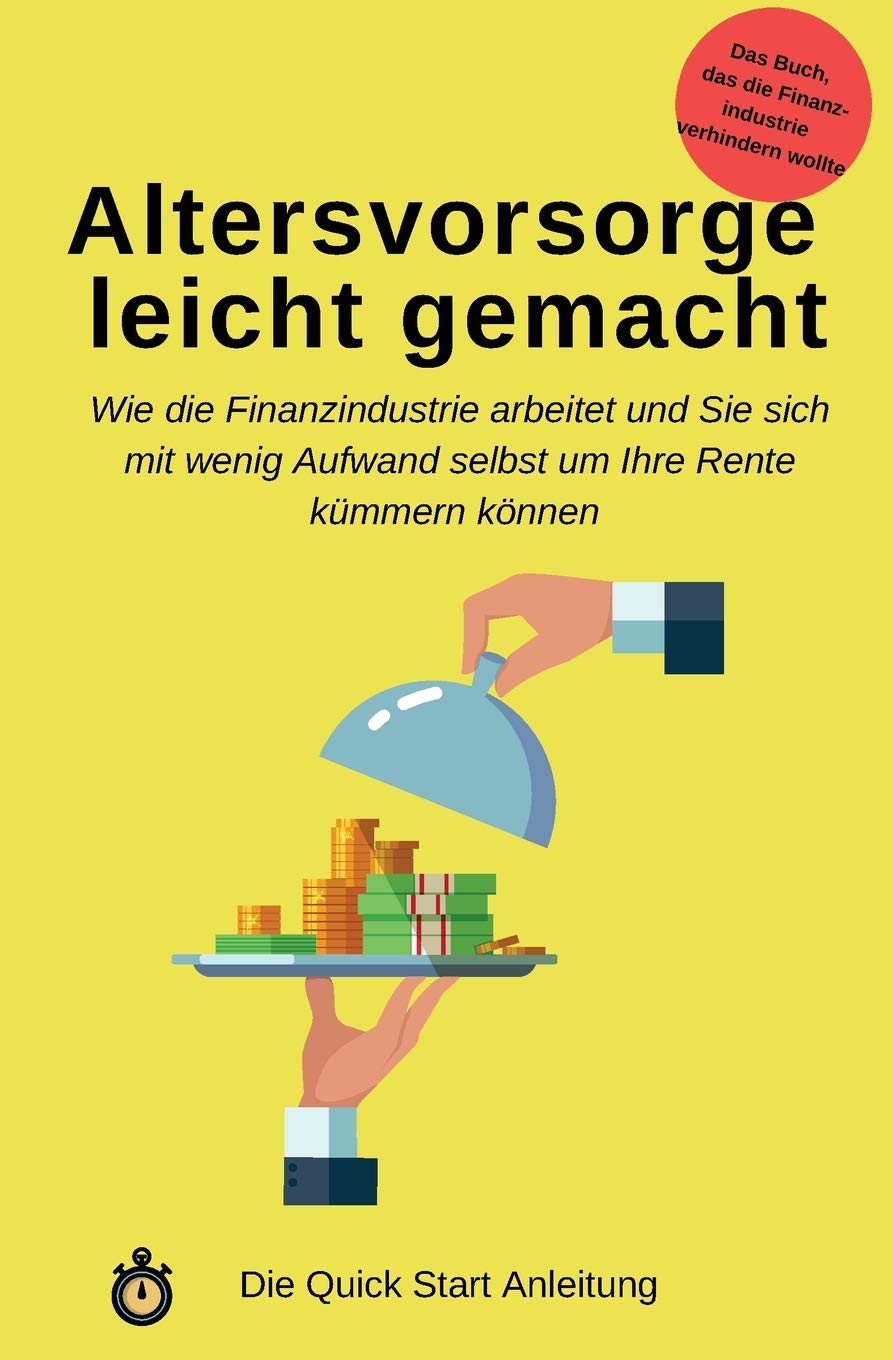 Altersvorsorge leicht gemacht: Wie die Finanzindustrie arbeitet und Sie sich mit wenig Aufwand selbst um Ihre Rente kümmern können Business, Finance & Career