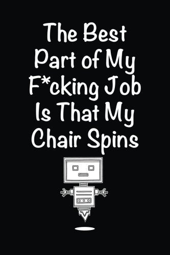 The Best Part of My F*cking Job is That My Chair Spins: Lined notebook Humour & Satire
