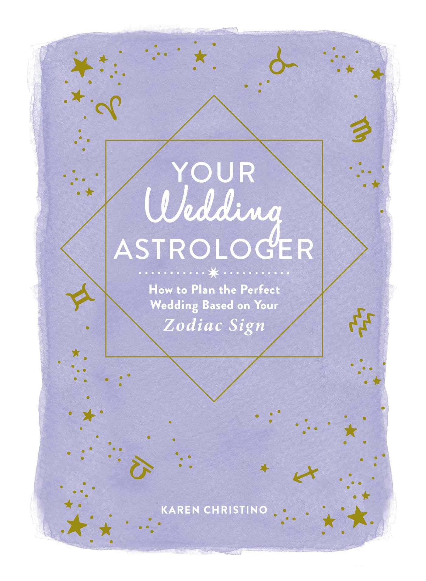 Your Wedding Astrologer: How to Plan the Perfect Wedding Based on Your Zodiac Sign Learning & Reference