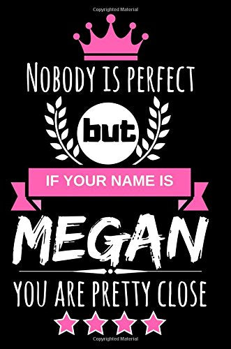 Nobody is perfect but if your name is Megan you are pretty close: Cool & Funny Personalized Megan Notebook Journal for Women Books