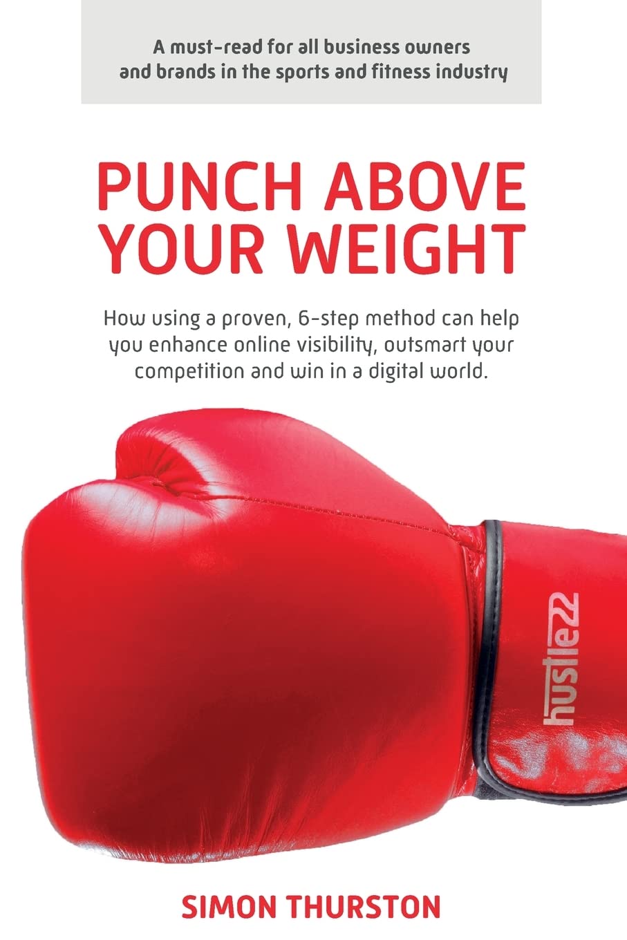 Punch Above Your Weight: How using a proven, 6-step method can help you enhance online visibility, outsmart your competition and win in a digital world Business, Finance & Career