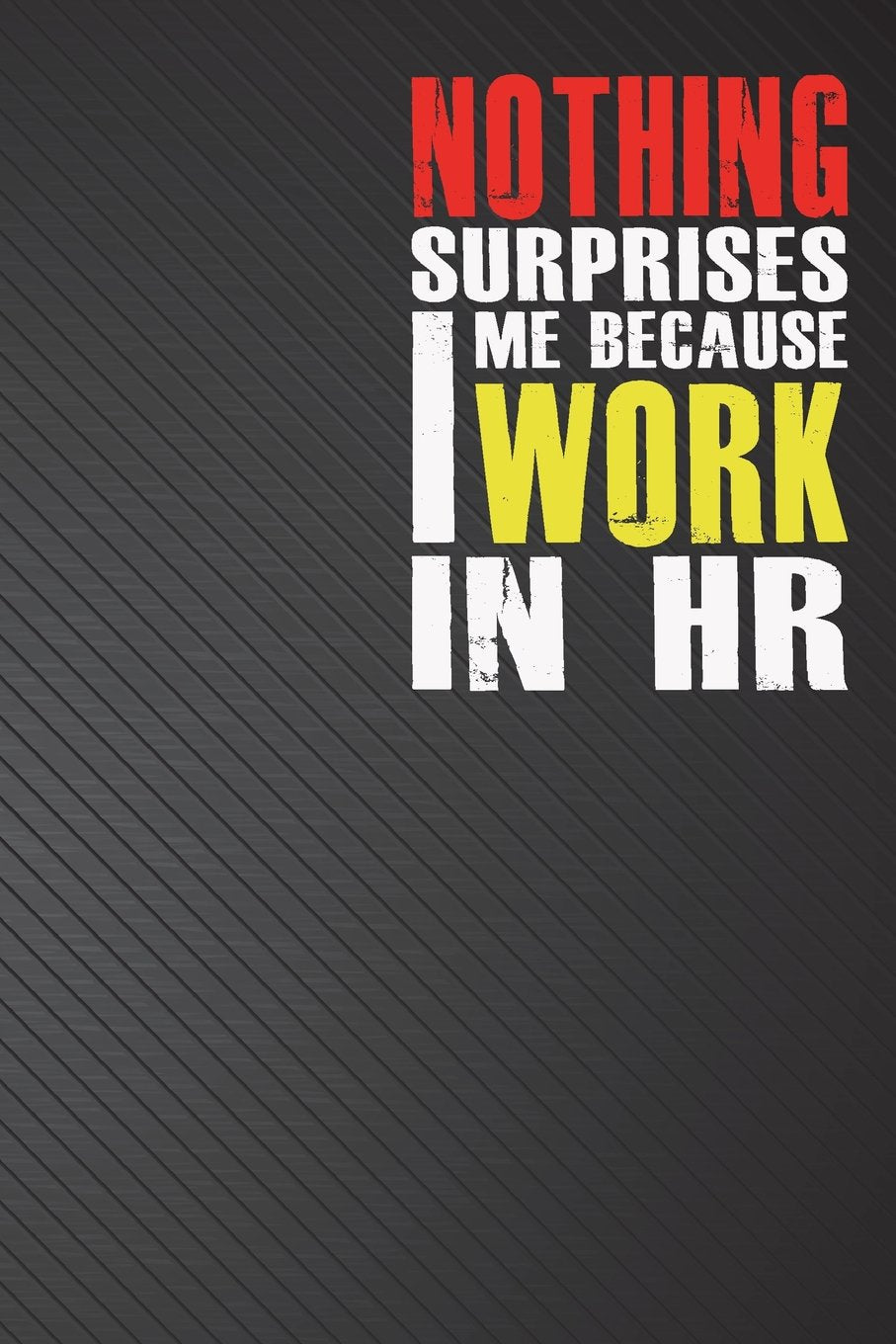 Nothing Surprises Me Because I Work in HR: Lined Notebook and Journals Ruled Note Diary (6x9 inches) - 110 Pages - Black Cover Business, Finance & Career