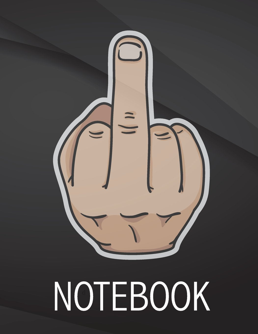Notebook: Middle Finger Jottings Drawings Black Background White Text Design Unlined Notebook - Large 8.5 x 11 inches - 110 Pages notebooks and ... Funny Gag Gift for Adults, Sarcastic Gag Business, Finance & Career