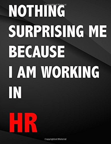 Nothing surprising me because i am working in HR.: Jottings Drawings Black Background White Text Design Lined Notebook - Large 8.5 x 11 inches - 110 ... Funny Gag Gift for Adults, Sarcastic Gag Books