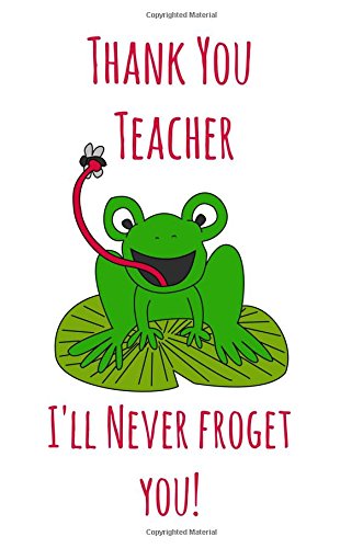 Thank You Teacher I'll Never Froget You!: Teacher Notebook:Teacher Appreciation Gifts,Teacher Notebook Gift,Journal,Notepad,6x9,Memorable Gifts for ... Teacher,Frog,Male,Men,An Awesome Teacher, Learning & Reference