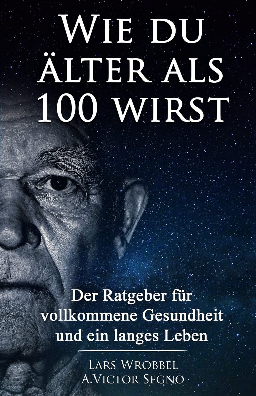Wie du älter als 100 wirst: Der Ratgeber für vollkommene Gesundheit und ein langes Leben Social Sciences