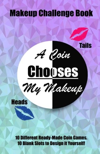 A Coin Chooses My Makeup: A Makeup Challenge Book, Heads or Tails Coin Game, 10 Ready Made Makeup Games, 10 Blank Makeup Games, 20 Photograph Pages, Full Color Interior, 5.5x8.5 Lifestyle
