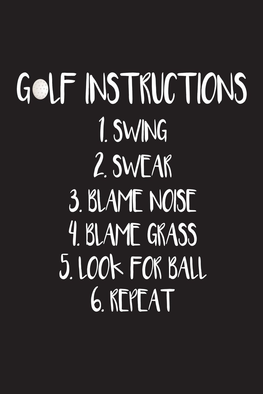 Golf Instructions 1. Swing 2. Swear 3. Blame Noise 4. Blame Grass 5. Look For Ba: Funny Golfer Novelty Gift Notebook Books