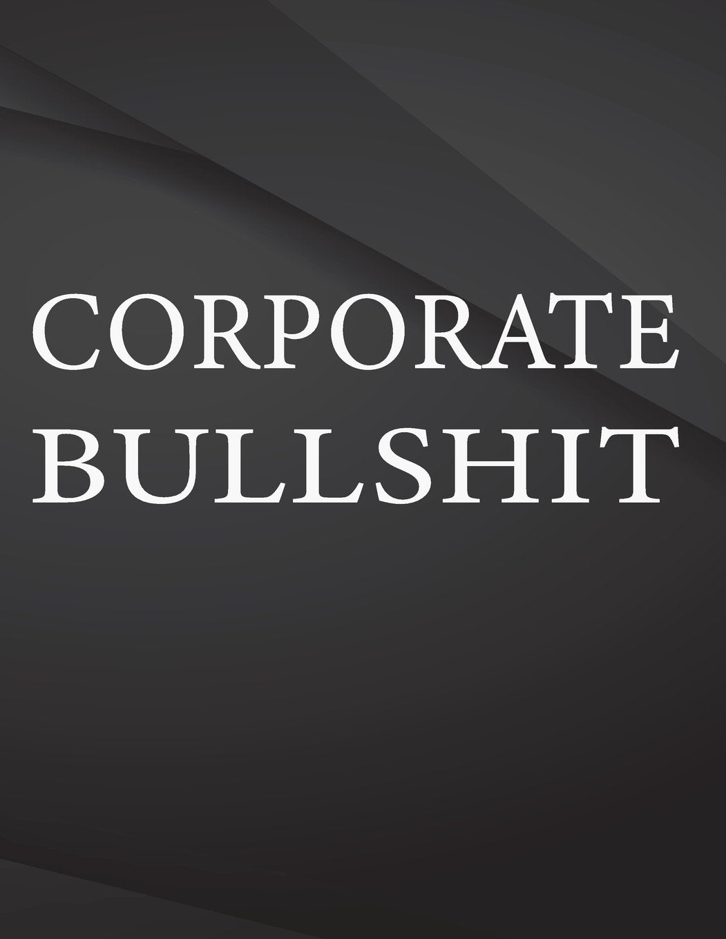 Corporate Bullshit.: Song and Music Composition Notebook Jottings Drawings Black Background White Text Design - Large 8.5 x 11 inches - 110 Pages ... Funny Gag Gift for Adults, Sarcastic Gag Business, Finance & Career