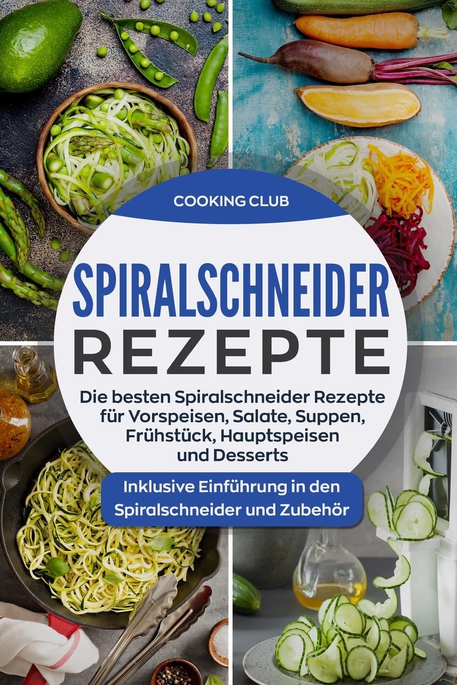Spiralschneider Rezepte: Die besten Spiralschneider Rezepte für Vorspeisen, Salate, Suppen, Frühstück, Hauptspeisen und Desserts. Inklusive Einführung in den Spiralschneider und Zubehör. Medicine
