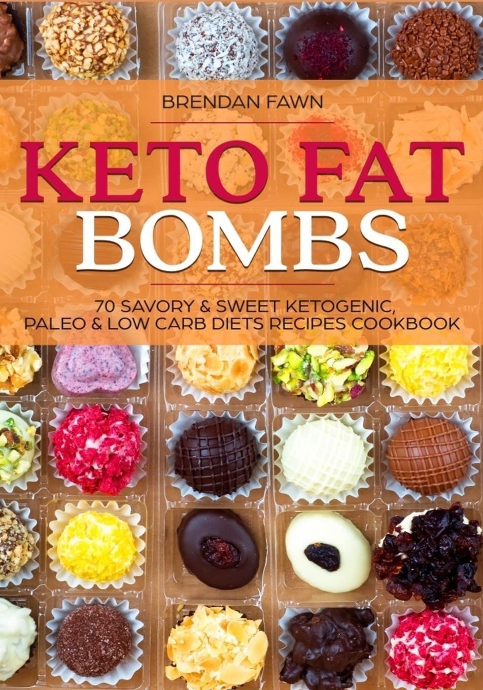 Keto Fat Bombs: 70 Savory & Sweet Ketogenic, Paleo & Low Carb Diets Recipes Cook: Healthy Keto Fat Bomb Recipes to Lose Weight by Eating Low-Carb Keto Fat Bombs Snacks Cooking & Enjoying