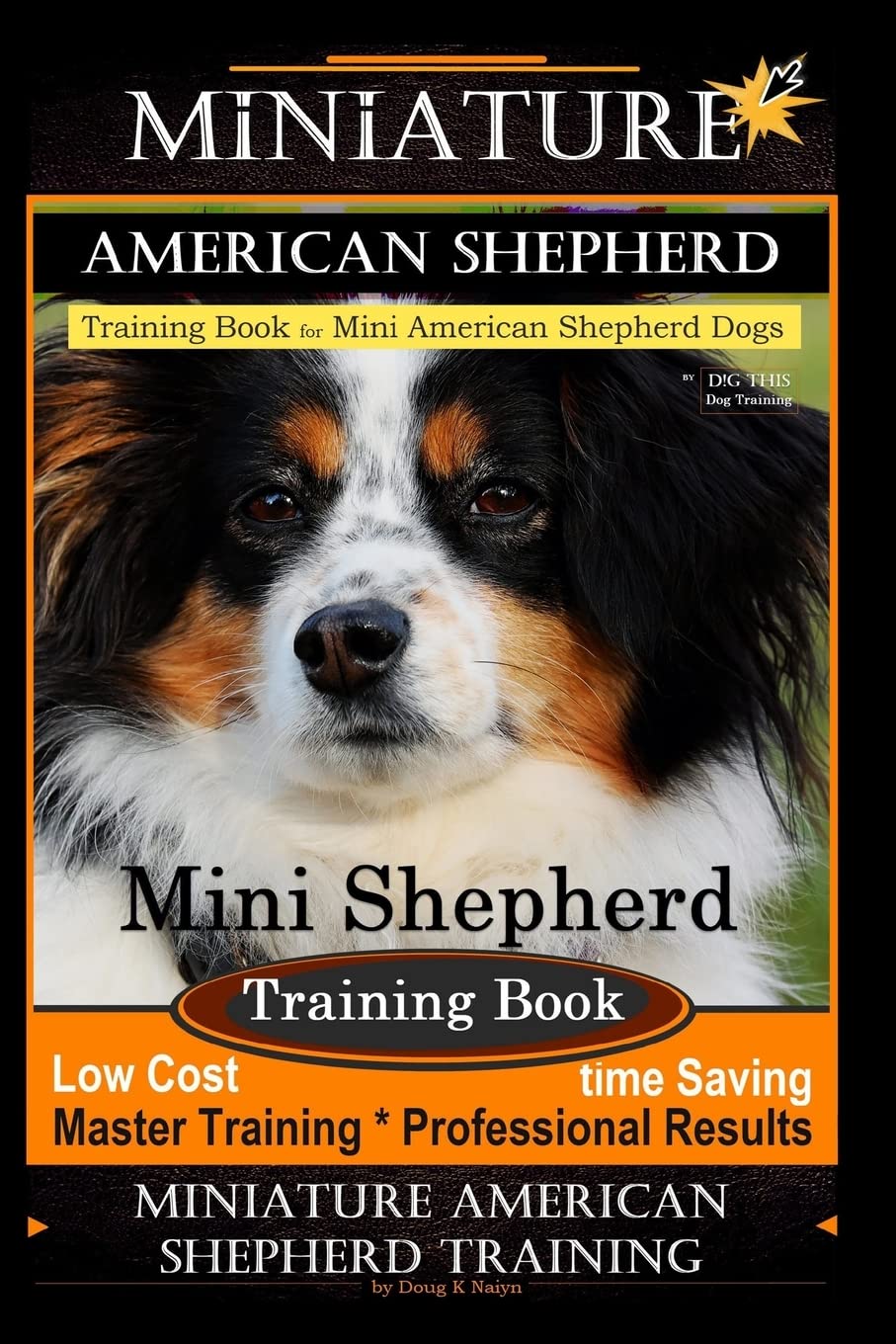 Miniature American Shepherd Training Book for Mini American Shepherd Dogs By D!G THIS DOG Training: Mini Shepherd Training Book, Low Cost Time Saving ... Results, Miniature American Shepherd Training book