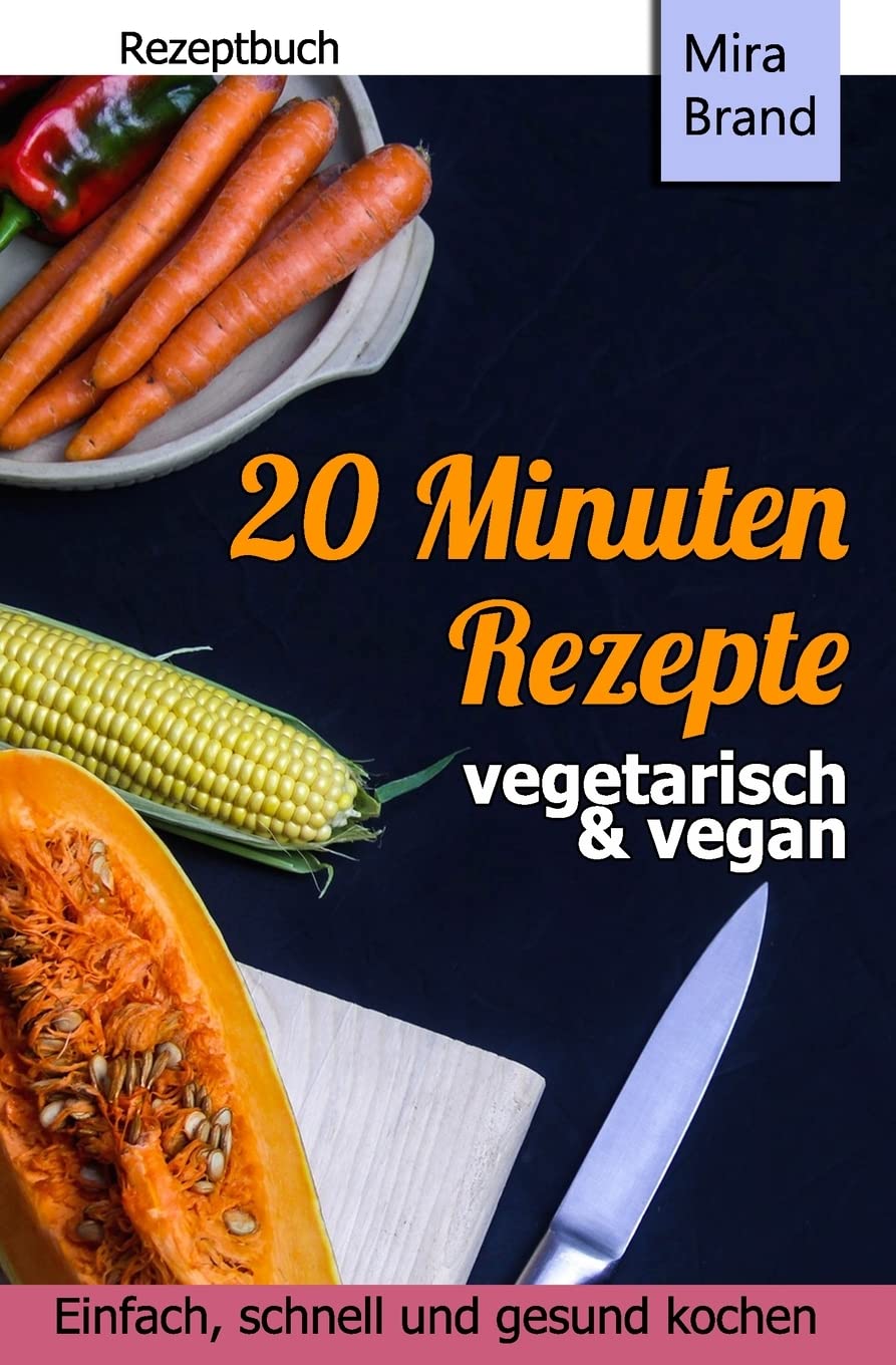 20 Minuten Rezepte - vegetarisch und vegan: Einfach, schnell und gesund kochen Cooking & Enjoying
