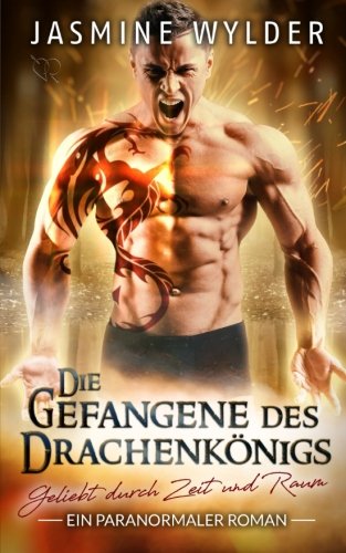 Die Gefangene des Drachenkönigs: Ein paranormaler Roman (Geliebt durch Zeit und Raum, Band 1) Contemporary Romance