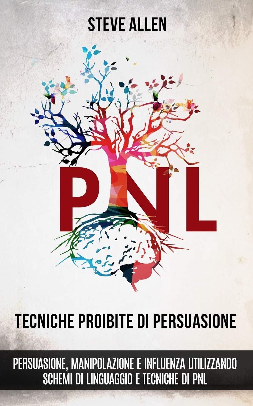 Tecniche proibite di persuasione, manipolazione e influenza utilizzando schemi di linguaggio e tecniche di PNL (2° Edizione): Come persuadere, ... di comunicazione e persuasione, Band 2) Self-help