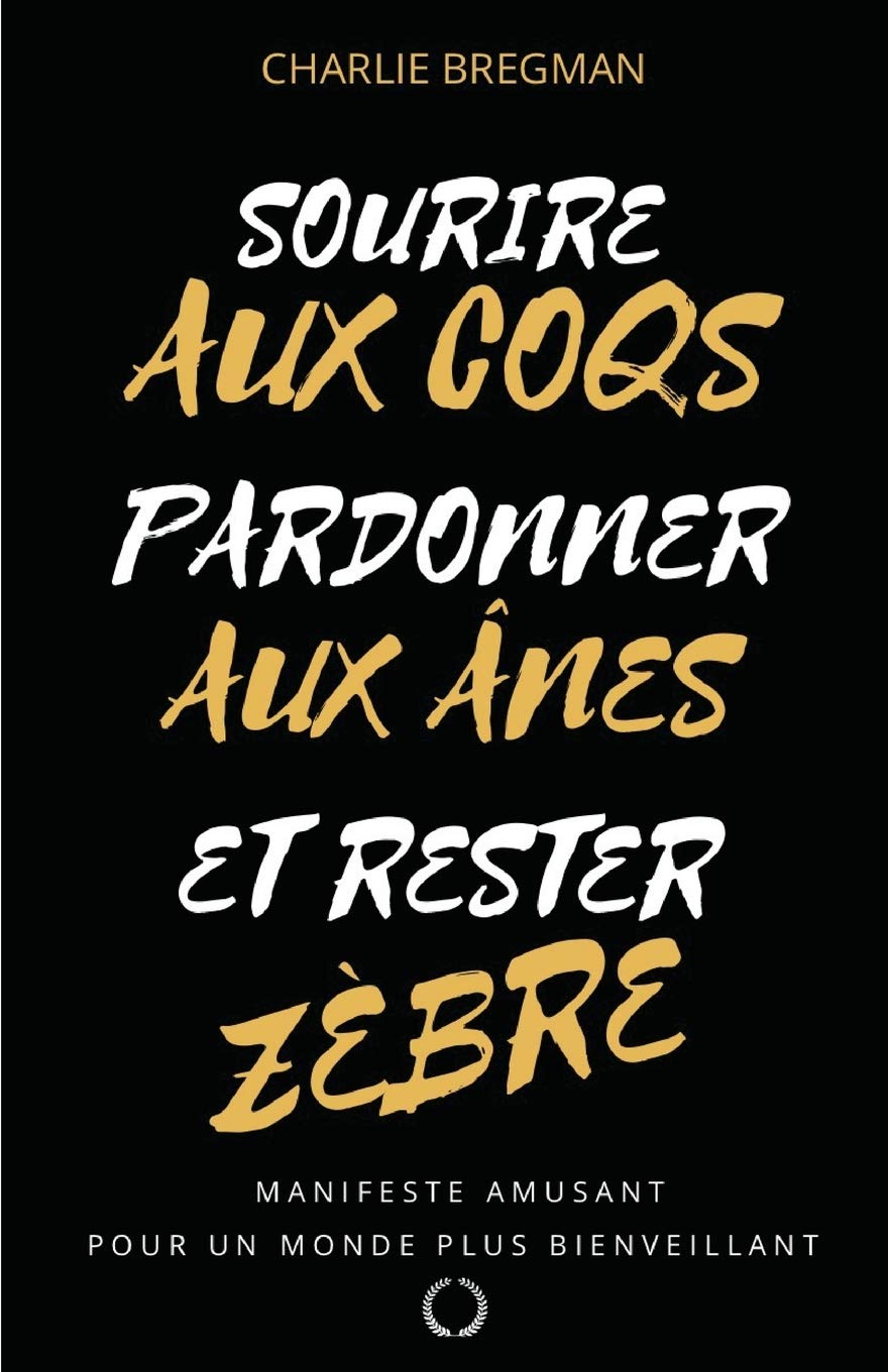 Sourire aux coqs, pardonner aux ânes, et rester zèbre !: Manifeste pour un monde plus bienveillant Contemporary literature