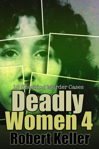 Deadly Women Volume 4: 18 Shocking True Crime Cases of Women Who Kill Politics & Society