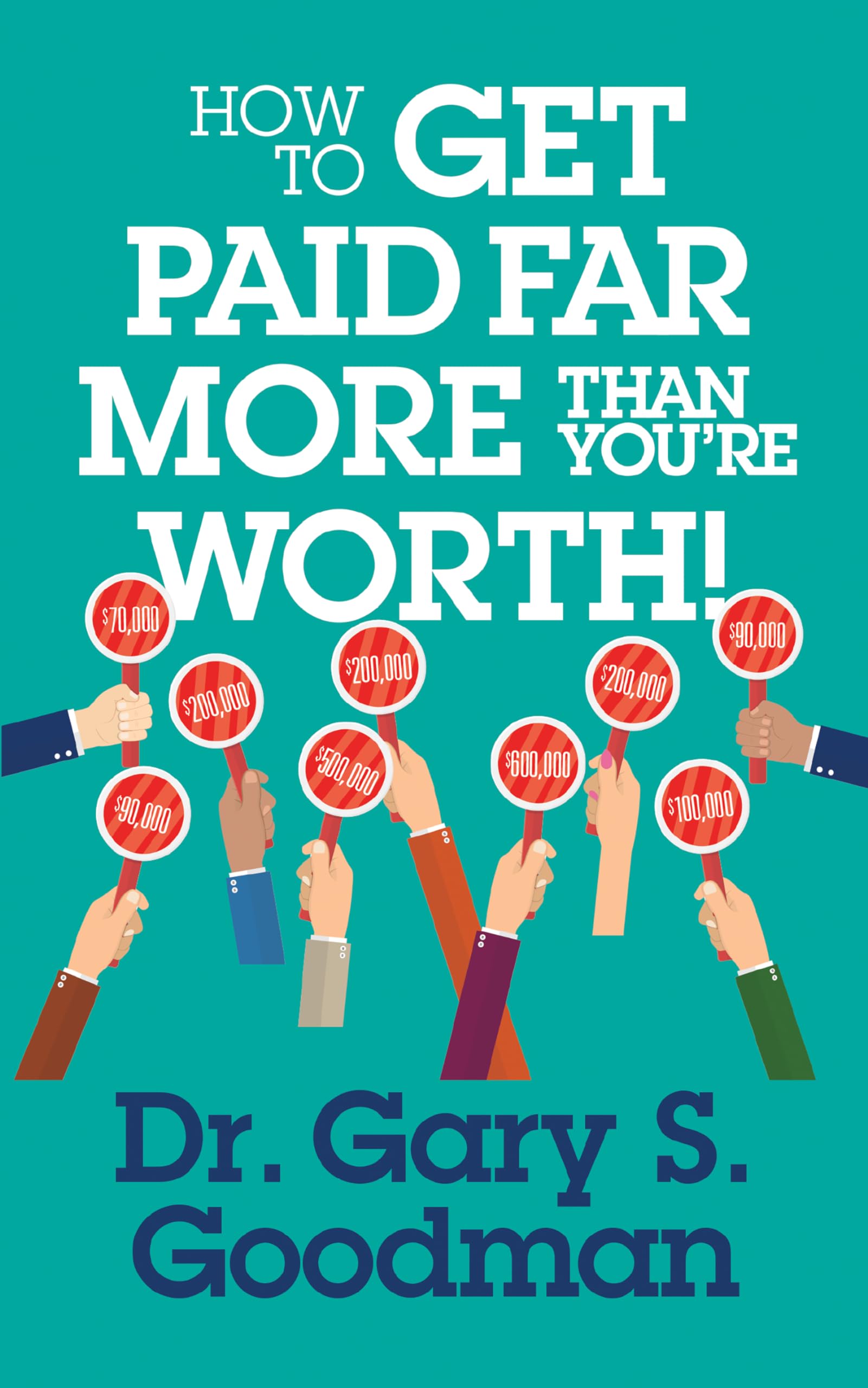 How to Get Paid Far More than You Are Worth! Business, Finance & Career