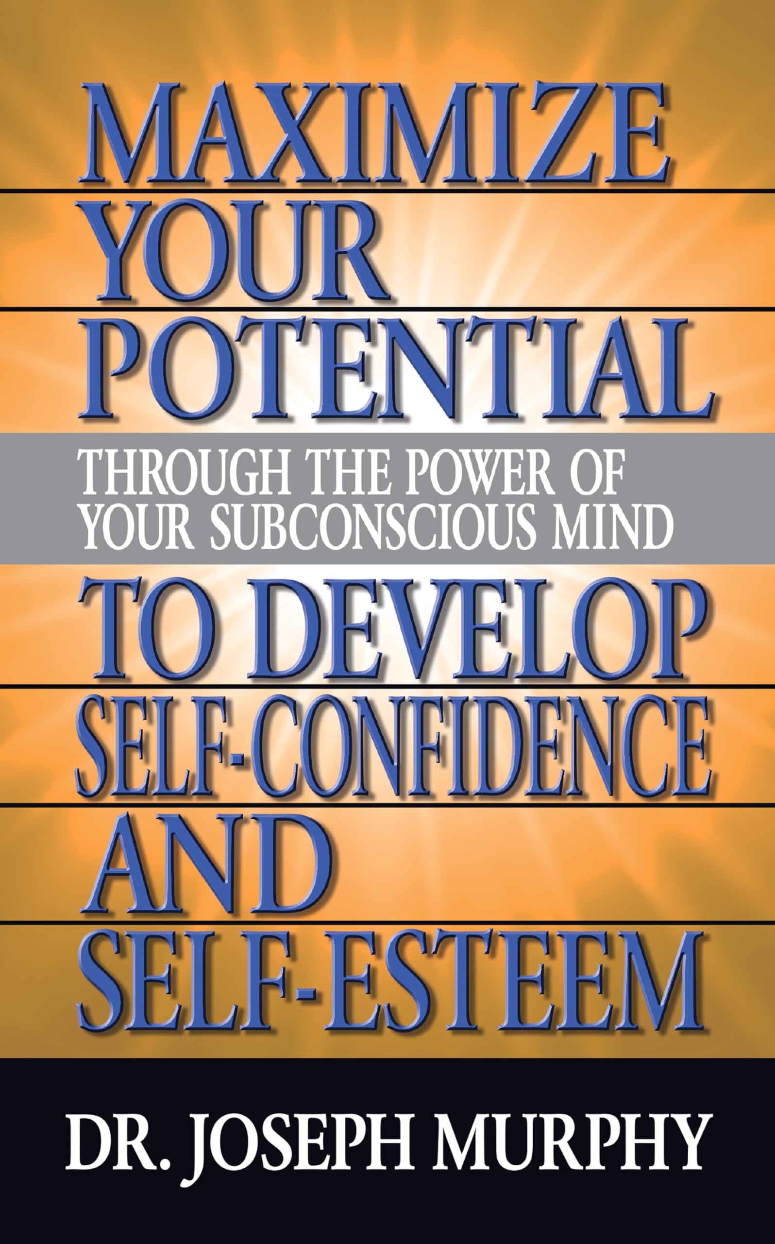 Maximize Your Potential Through the Power of Your Subconscious Mind to Develop Self Confidence and Self Esteem Business, Finance & Career