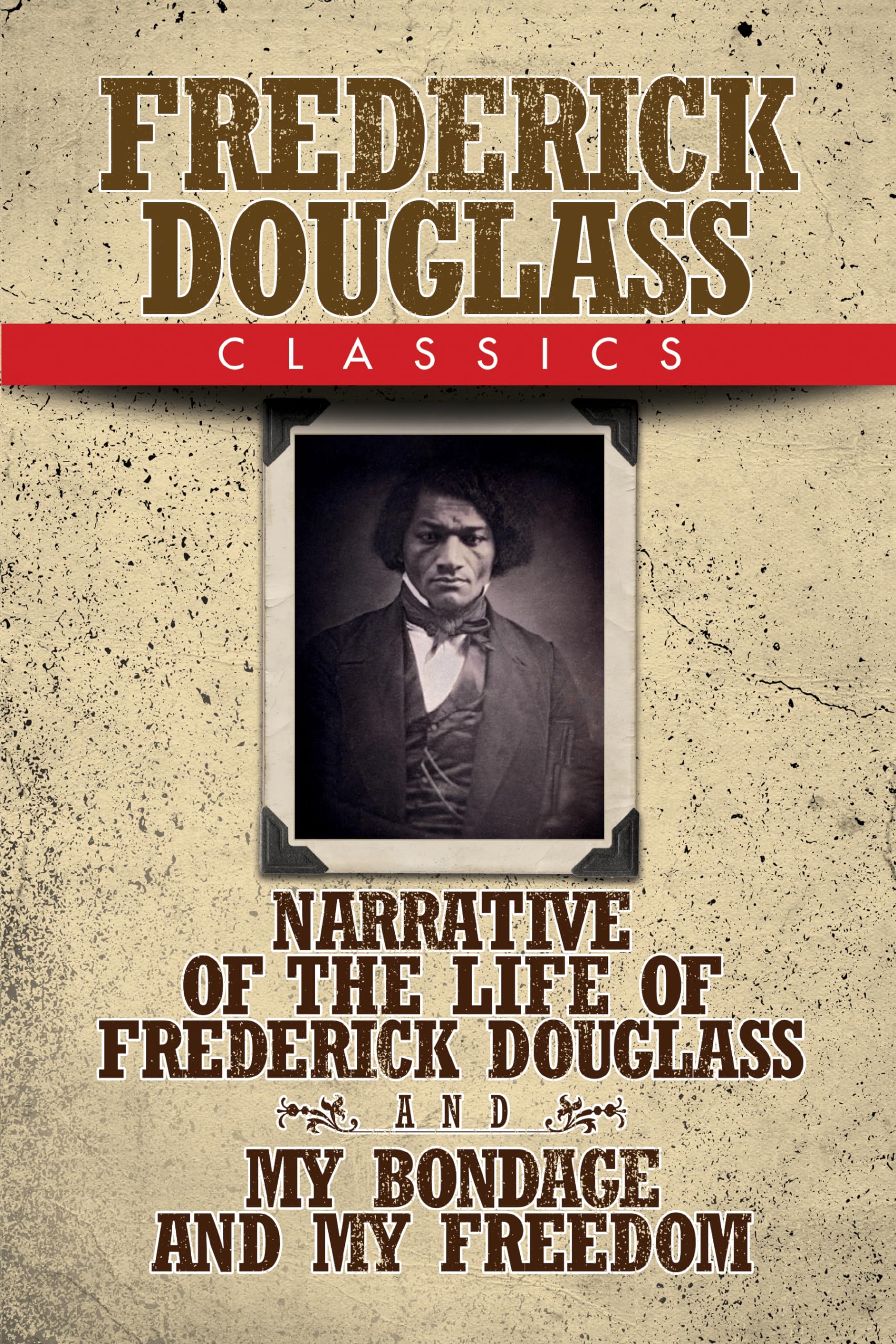 Frederick Douglass Classics: Narrative of the Life of Frederick Douglass and My Bondage and My Freedom Social Sciences