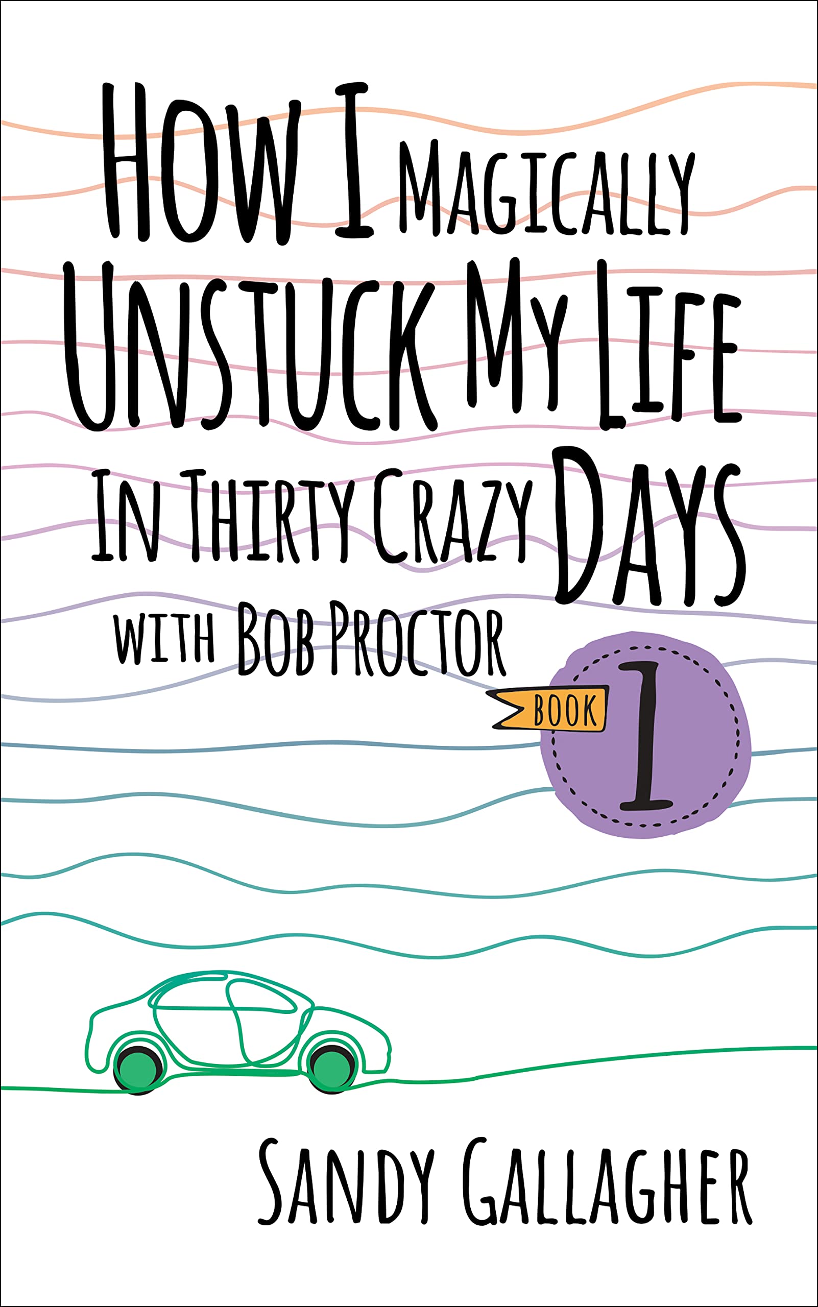How I Magically Unstuck My Life in Thirty Crazy Days with Bob Proctor Book 1 Business, Finance & Career
