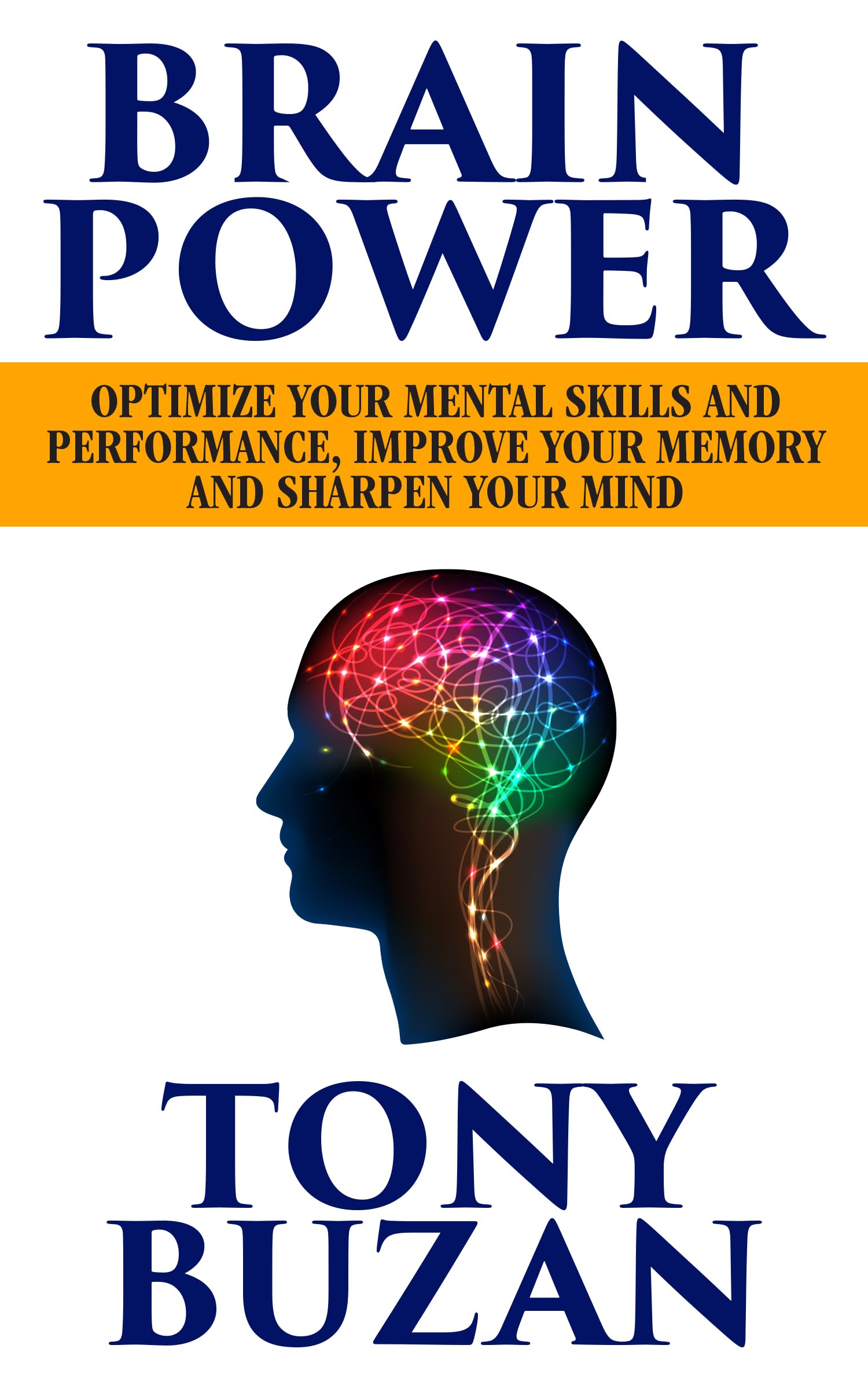 Brain Power: Optimize Your Mental Skills and Performance, Improve Your Memory and Sharpen Your Mind Business, Finance & Career