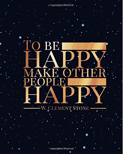 To Be Happy Make Other People Happy | W. Clement Stone Inspirational Notebook: 150 Page College Ruled Notebook Essays & Short Stories