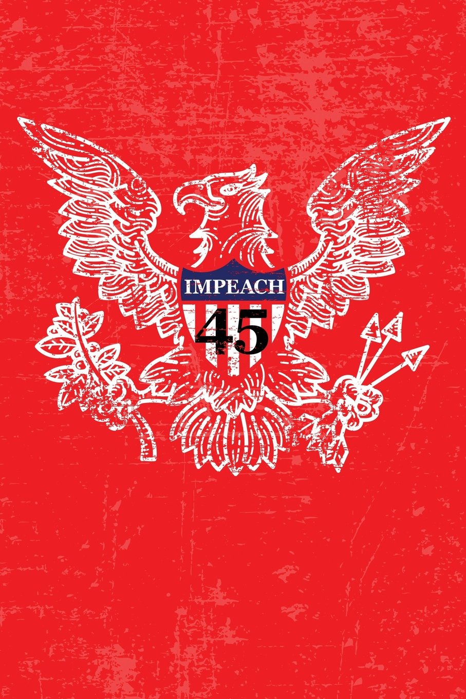 Impeach 45 - Anti-Trump Daily Journal Notebook - 100 Pages - Not My President: Matte Red Cover Presidential Seal Journal Notebook 6" x 9" (15.24 x 22.86 cm) Daily Diary (Atlantic Journals) Politics & History