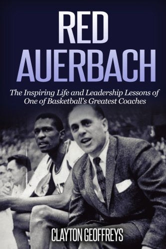 Red Auerbach: The Inspiring Life and Leadership Lessons of One of Basketball's Greatest Coaches (Basketball Biography & Leadership Books) Sports Books