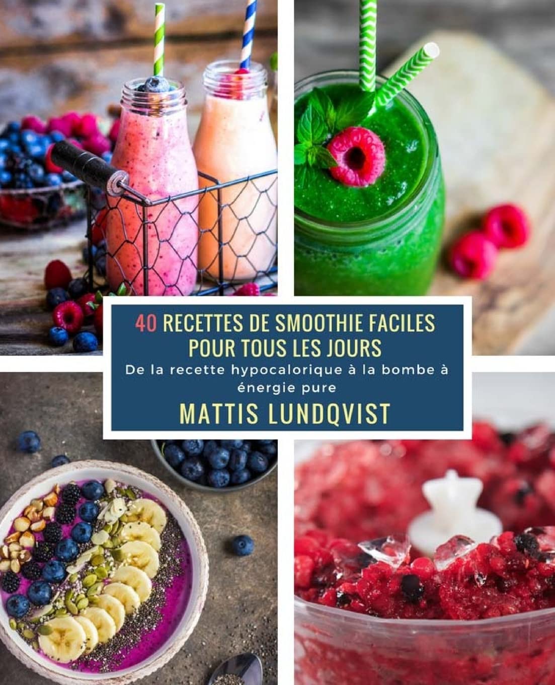 40 Recettes de Smoothie faciles pour tous les jours: De la recette hypocalorique à la bombe à énergie pure Health, Nutrition & Fitness